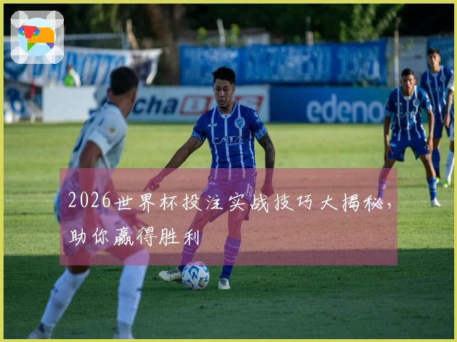 2026世界杯投注实战技巧大揭秘，助你赢得胜利