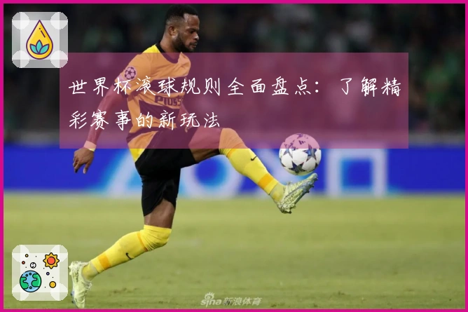 世界杯滚球规则全面盘点：了解精彩赛事的新玩法
